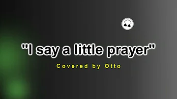 I say a little prayer - Covered by Otto