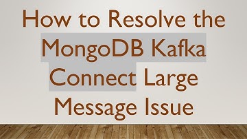 How to Resolve the MongoDB Kafka Connect Large Message Issue