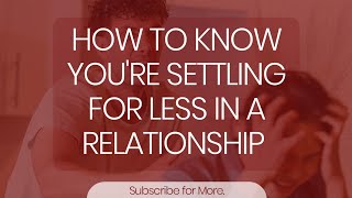 Are You Settling for Less? Signs You Deserve More in Love & Life.