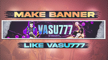 MAKE BANNER LIKE @Vasu777 | TUTORIAL HINDI |
