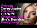 Private Investigator Catches His Wife Cheating, But She's Denying Everything.