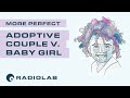 Adoptive Couple v. Baby Girl | Radiolab Presents: More Perfect Podcast | Season 1 Episode 3