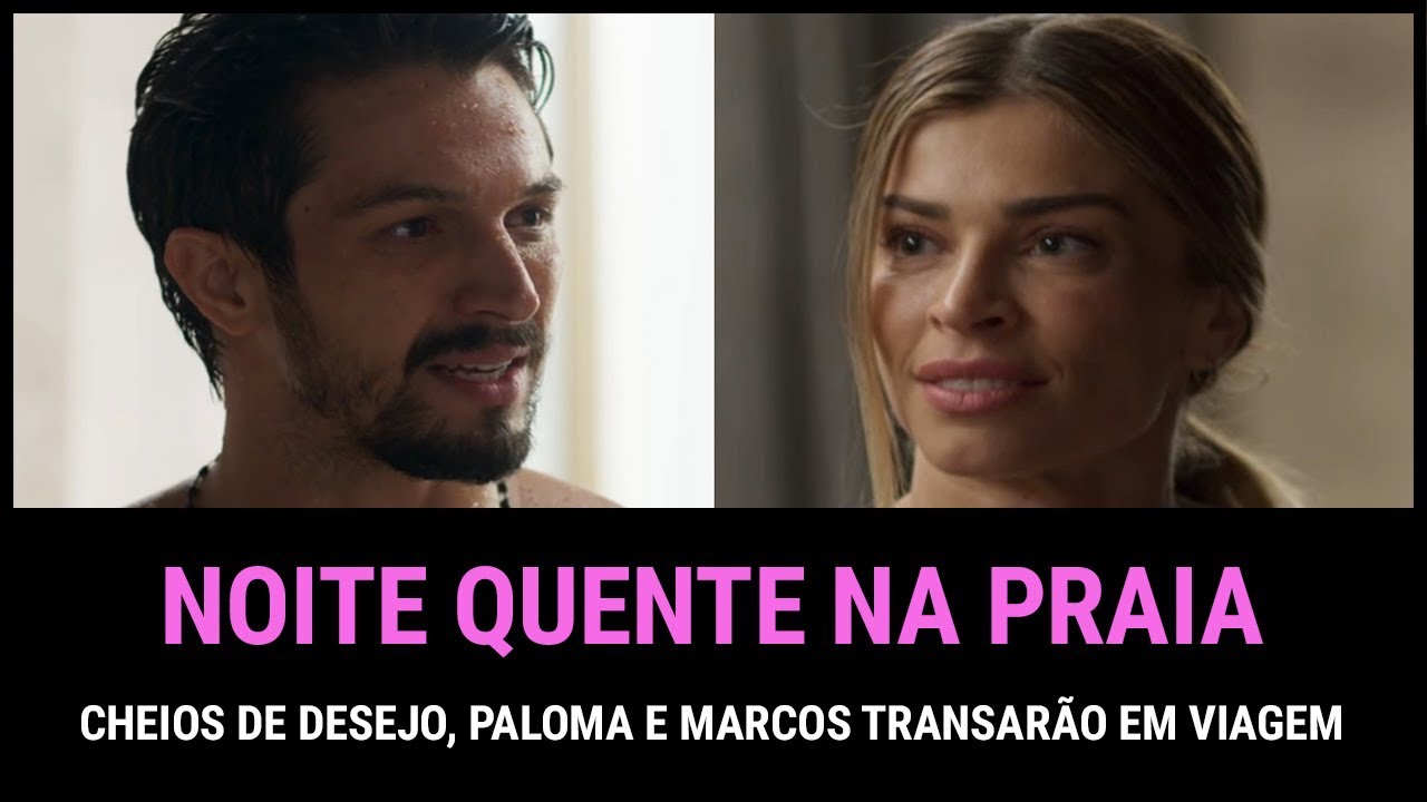 Resumo Bom Sucesso Paloma E Marcos Terao Noite Quente Na Praia Youtube