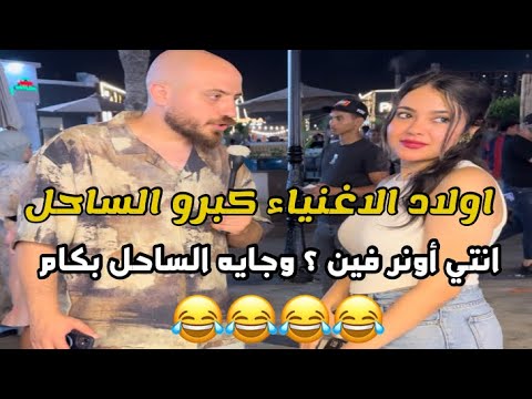 اولاد الاغنياء كبرو انتي أونر فين وجايه الساحل بكام