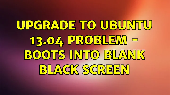 Ubuntu: Upgrade to Ubuntu 13.04 Problem - Boots into Blank Black Screen (2 Solutions!!)