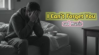 I Can’t Forget You | English Sad Songs | English Music (Lyrics)