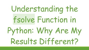 Understanding the fsolve Function in Python: Why Are My Results Different?