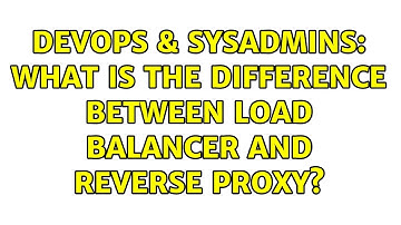 DevOps & SysAdmins: What is the difference between Load Balancer and Reverse Proxy? (4 Solutions!!)