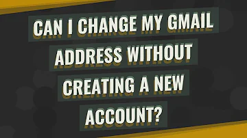 Can I change my Gmail address but keep the same account?