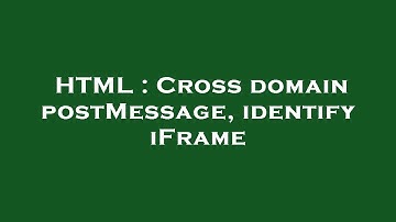 HTML : Cross domain postMessage, identify iFrame