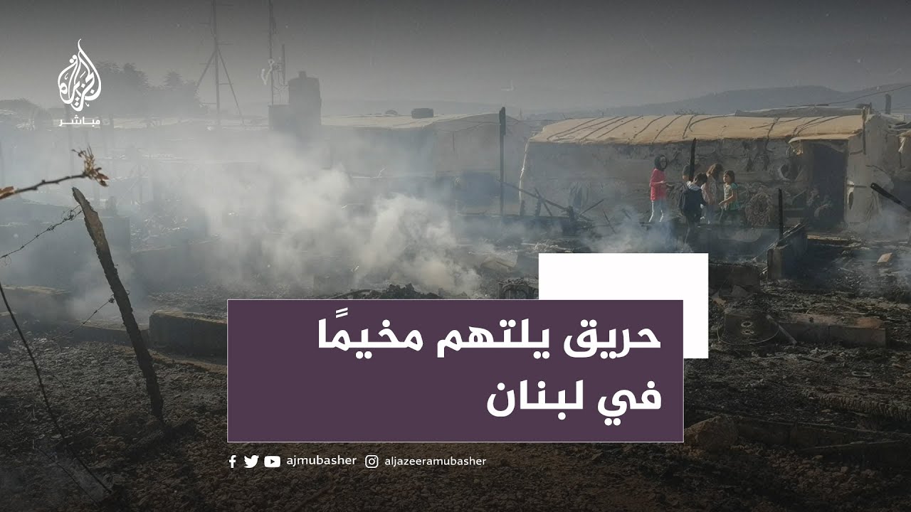 "شقانا كله راح خسرت كل شي"..🔥حريق يلتهم مخيمًا للاجئين السوريين في لبنان