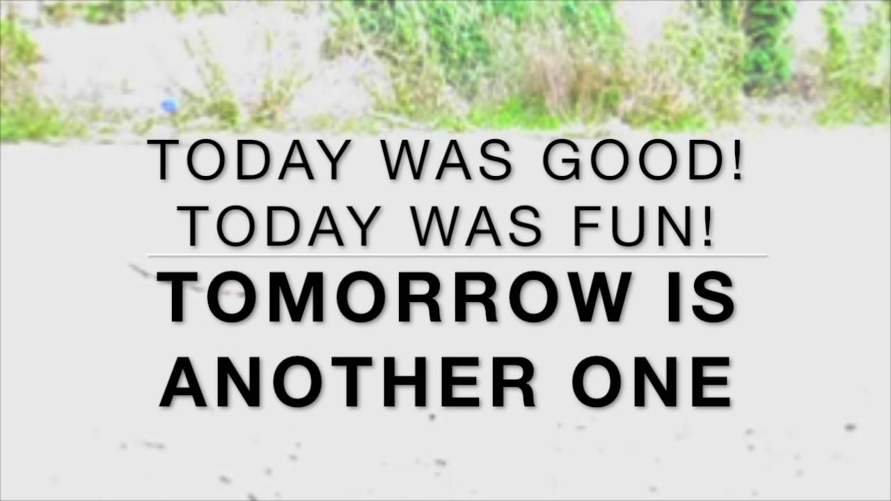 Today Was Good Today Was Fun Tomorrow Is Another One Youtube Today Was Good Today Was Fun Tomorrow Is Another One Youtube