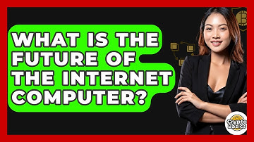 What Is The Future Of The Internet Computer? - CryptoBasics360.com