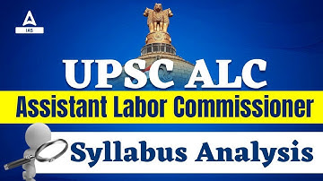 UPSC ALC | Assistant Labor Commissioner | Syllabus Analysis