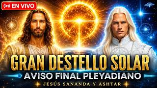 🔴 EN VIVO | GRAN DESTELLO SOLAR: AVISO FINAL PLEYADIANO con JESÚS SANANDA y ASHTAR