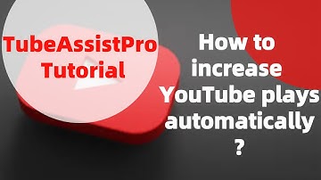 How to increase YouTube plays (views) automatically with the automation bot?--TubeAssistPro Tutorial