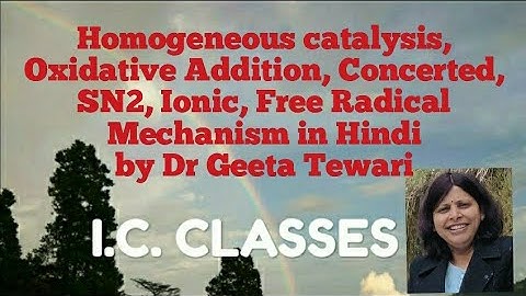 Homogeneous catalysis, Oxidative Addition, Concerted, SN2, Ionic, Free Radical Mechanism in Hindi