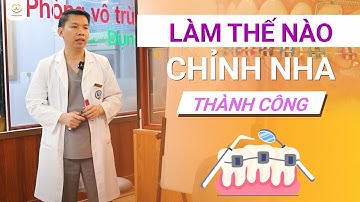 Làm Thế Nào Để Chỉnh Nha Thành Công | Bác sĩ Trung Long Biên
