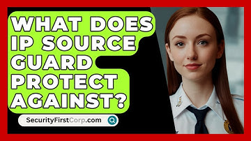 What Does IP Source Guard Protect Against? - SecurityFirstCorp.com