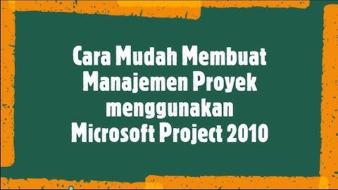 Cara Membuat Manajemen Proyek dengan Mudah Menggunakan Microsoft Project 2010