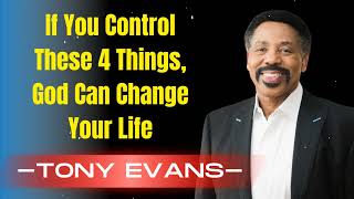 If You Control These 4 Things, God Can Change Your Life - Tony Evans Sermon