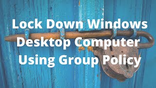 Lock Down Windows Desktop Computer Using Group Policy