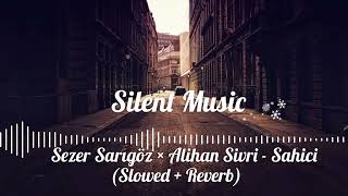 Sezer Sarıgöz × Alihan Sivri - Sahici (Slowed & Reverb) Resimi