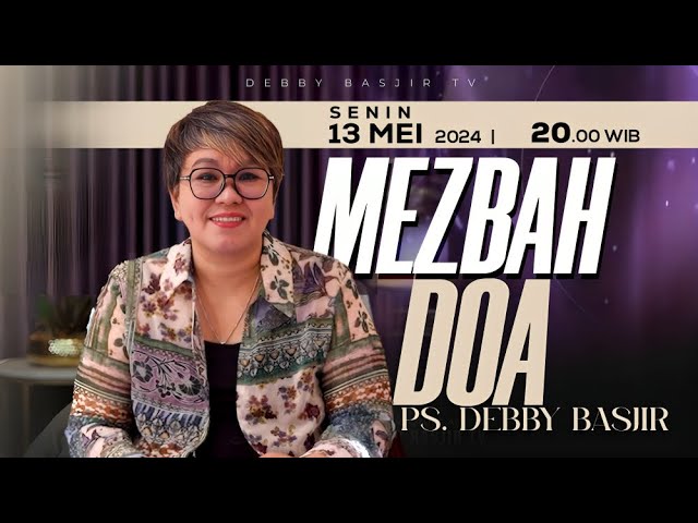 MEZBAH DOA SENIN 13 MEI 2024 -  PK. 20.00 WIB | PDT. DEBBY BASJIR - #mezbahdoadb class=