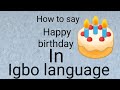 How To Say Happy Birthday In Igbo Language Lesson 13