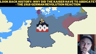 Look Back History: Why Did The Kaiser Have To Abdicate? - The 1918 German Revolution Reaction