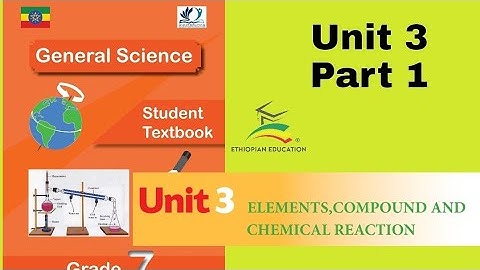 Ethiopian Grade 7 General Science Unit 3 p_1 Elements Compound and chemical reaction