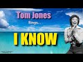 I know  tom jones with lyrics