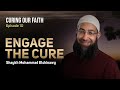 Curing our faith ep 10 engage the cure  shaykh mohammad elshinawy