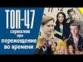 ТОП-47 список сериалов про ПУТЕШЕСТВИЯ ВО ВРЕМЕНИ