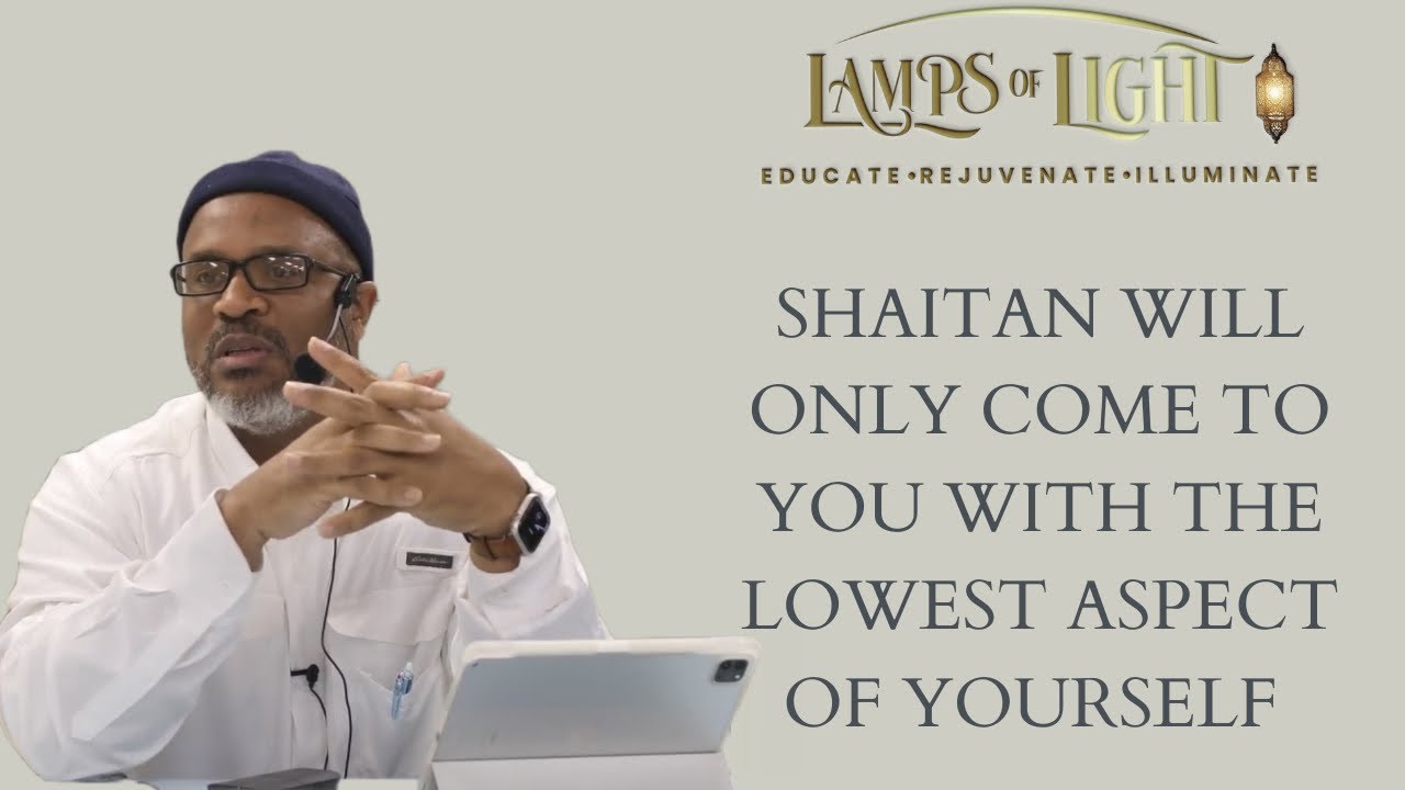 SHAITAN WILL ONLY COME TO YOU WITH THE LOWEST ASPECT OF YOURSELF | Ustedh Tabari Zahir