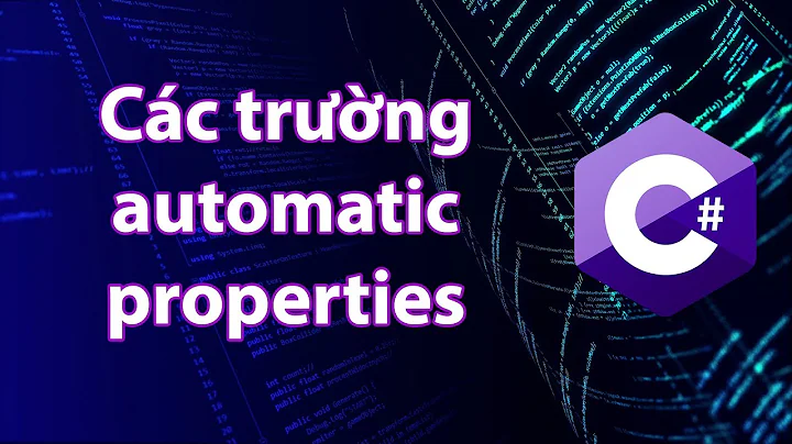 C# - Bài 47: Các trường automatic properties