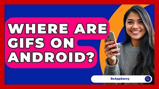 Where Are GIFs On Android? - Be App Savvy
