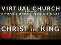 🎵 Virtual Church | Christ the King | Hymns, Organ Music and more!