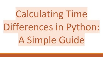 Calculating Time Differences in Python: A Simple Guide