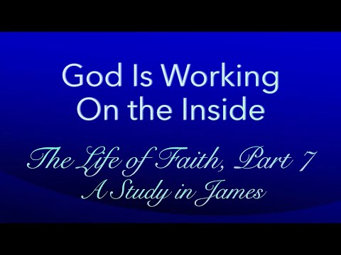 The Life of Faith, Part 7 - God is Working on the Inside