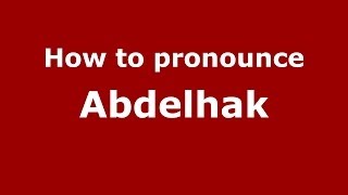 How to pronounce Abdelhak (Arabic/Morocco) - PronounceNames.com