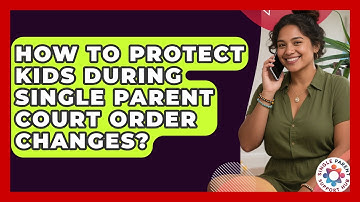 How To Protect Kids During Single Parent Court Order Changes? - Single Parent Support Hub