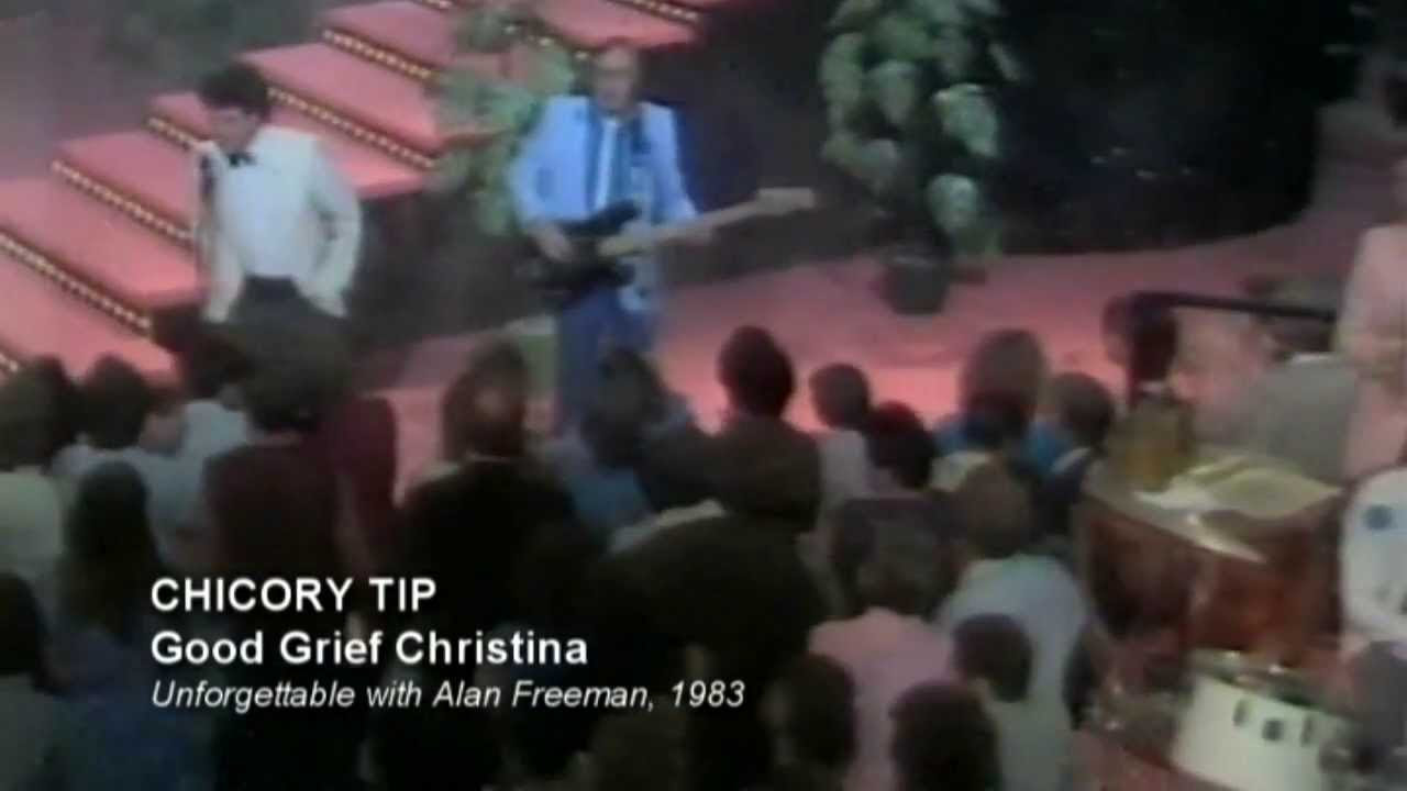 CHICORY TIP   GOOD GRIEF CHRISTINA   ON UNFORGETTABLE 1983 WITH ALAN FREEMAN