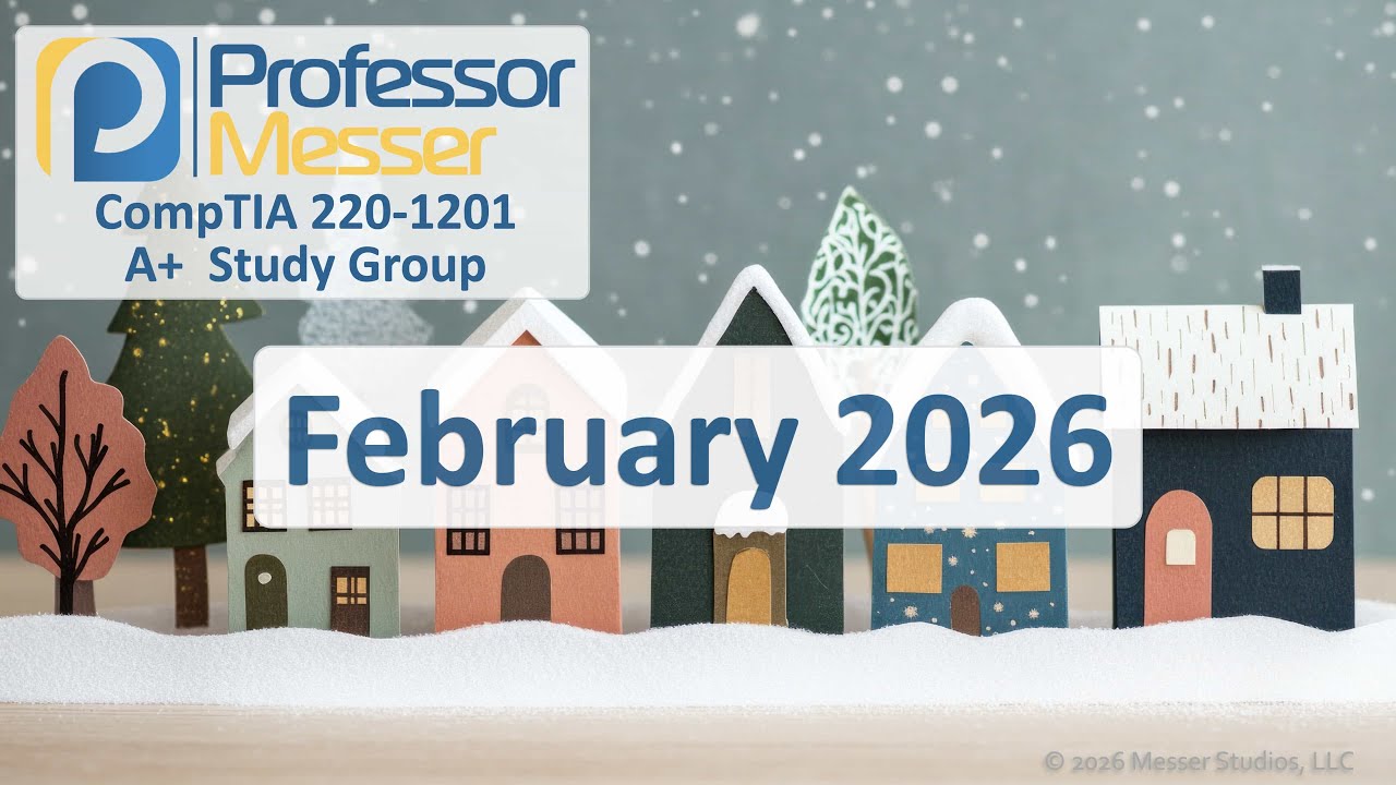 Professor Messer's A+ 220-1201 Study Group - February 2026