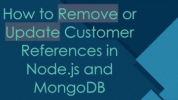 How to Remove or Update Customer References in Node.js and MongoDB