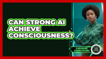 Can Strong AI Achieve Consciousness? - AI and Machine Learning Explained