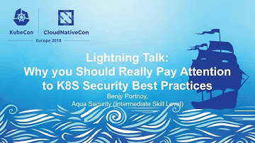 Lightning Talk: Why you Should Really Pay Attention to K8S Security Best Practices - Benjy Portnoy