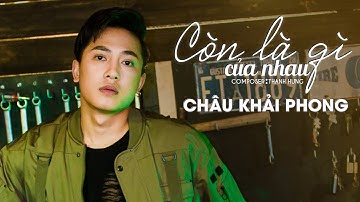Còn Là Gì Của Nhau | Châu Khải Phong | Official Music Video