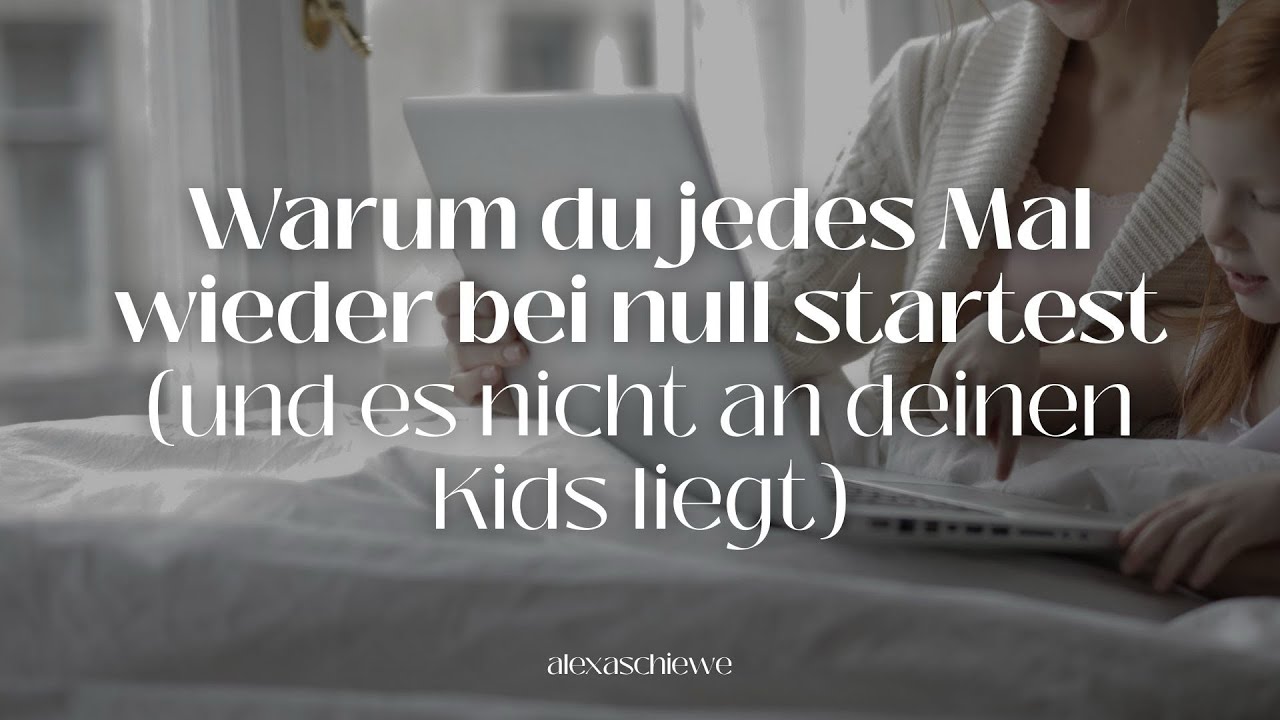Warum dein Online-Business immer wieder bei null startet – und es nicht an deinen Kindern liegt