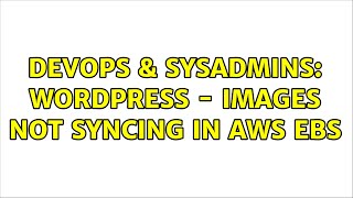DevOps & SysAdmins: Wordpress - images not syncing in AWS EBS Wealth